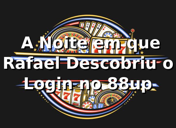 🚪 A Noite em que Rafael Descobriu o Login no 88up